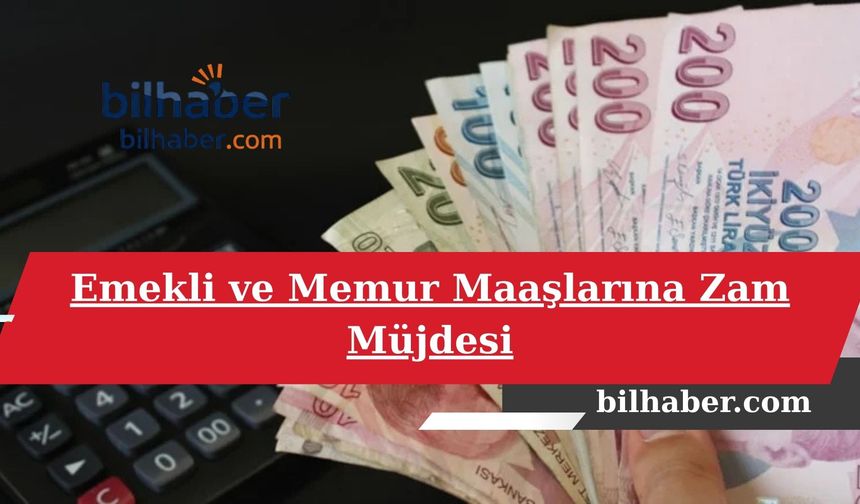 Emekli ve Memur Maaşlarına Zam Müjdesi