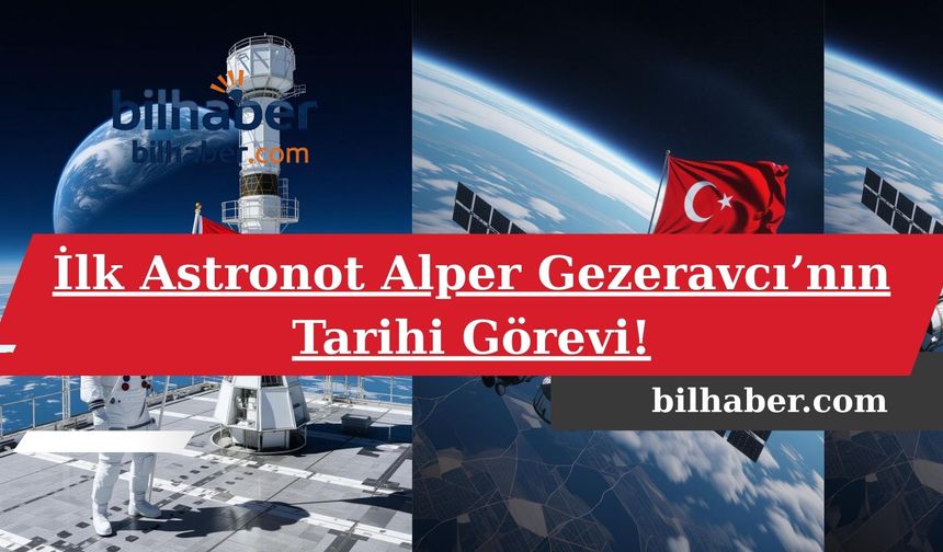 İlk Astronot Alper Gezeravcı’nın Tarihi Görevi!