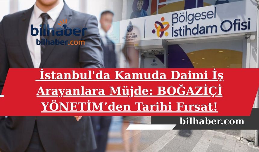 İstanbul'da Kamuda Daimi İş Arayanlara Müjde: BOĞAZİÇİ YÖNETİM’den Tarihi Fırsat!