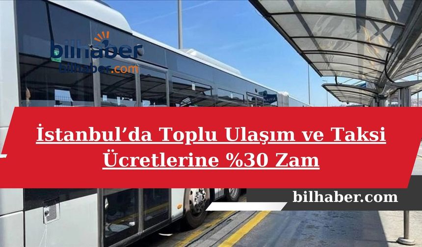 İstanbul’da Toplu Ulaşım ve Taksi Ücretlerine %30 Zam