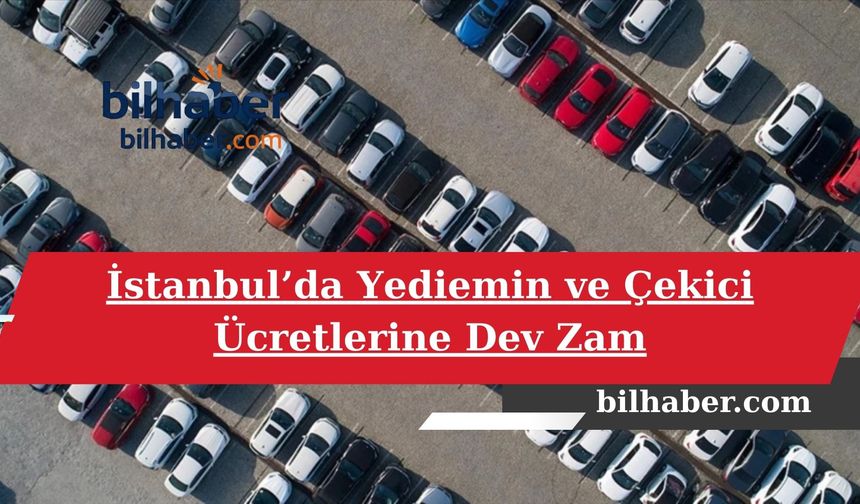 İstanbul’da Yediemin ve Çekici Ücretlerine Dev Zam