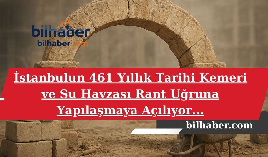 İstanbulun 461 Yıllık Tarihi Kemeri ve Su Havzası Rant Uğruna Yapılaşmaya Açılıyor...
