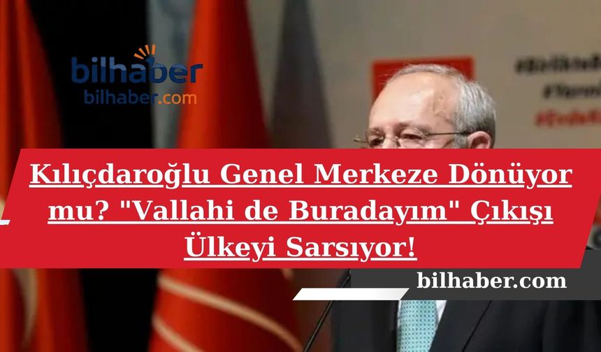 Kılıçdaroğlu Genel Merkeze Dönüyor mu? "Vallahi de Buradayım" Çıkışı Ülkeyi Sarsıyor!