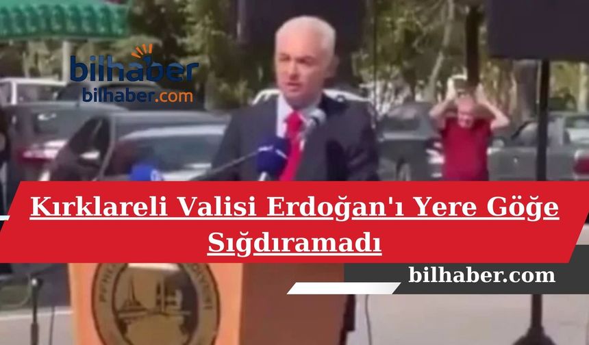 Kırklareli Valisi Erdoğan'ı Yere Göğe Sığdıramadı