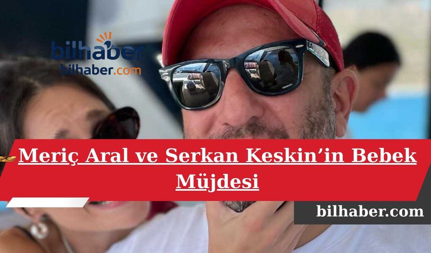 Meriç Aral ve Serkan Keskin’in Bebek Müjdesi