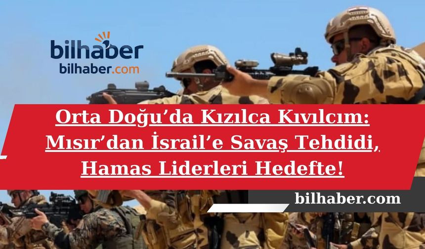 Orta Doğu’da Kızılca Kıvılcım: Mısır’dan İsrail’e Savaş Tehdidi, Hamas Liderleri Hedefte!