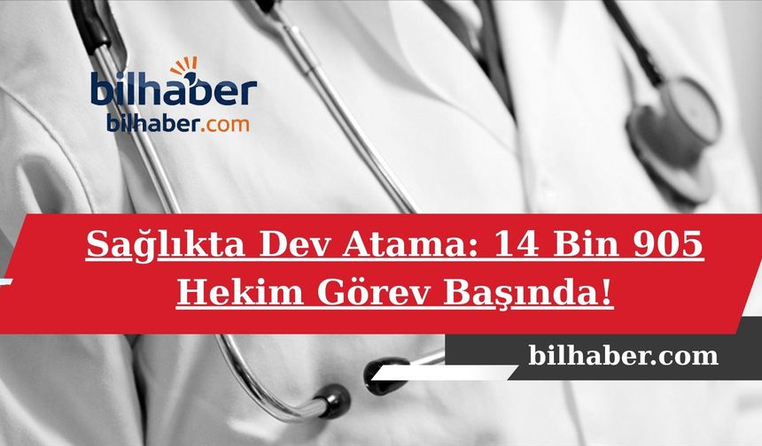 Sağlıkta Dev Atama: 14 Bin 905 Hekim Görev Başında!