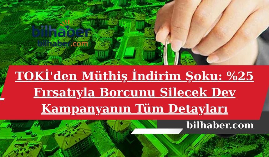 TOKİ'den Müthiş İndirim Şoku: %25 Fırsatıyla Borcunu Silecek Dev Kampanyanın Tüm Detayları Ortaya Çıktı!