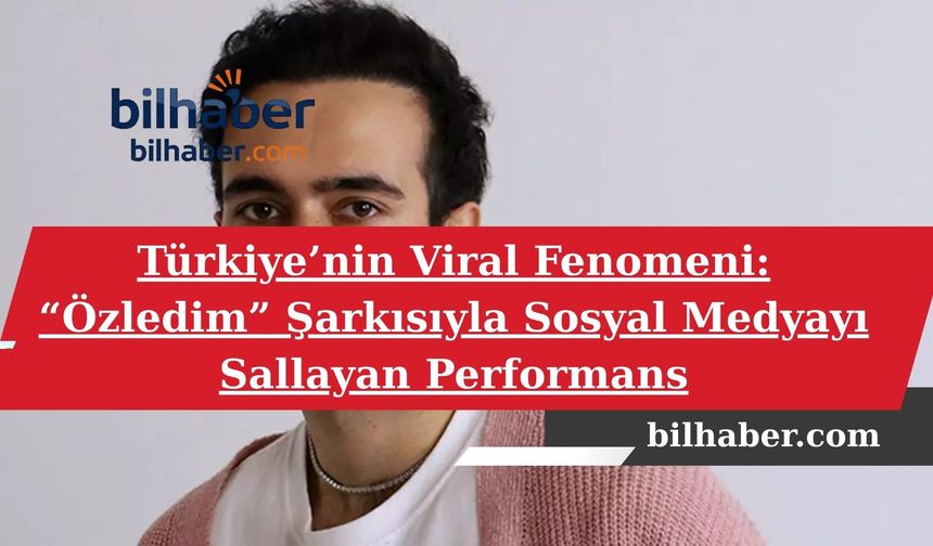 Türkiye’nin Viral Fenomeni: “Özledim” Şarkısıyla Sosyal Medyayı Sallayan Performans
