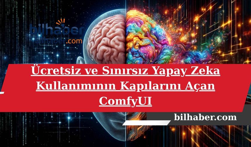 Ücretsiz ve Sınırsız Yapay Zeka Kullanımının Kapılarını Açan ComfyUI