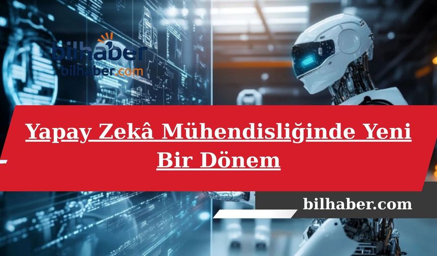 Yapay Zekâ Mühendisliğinde Yeni Bir Dönem