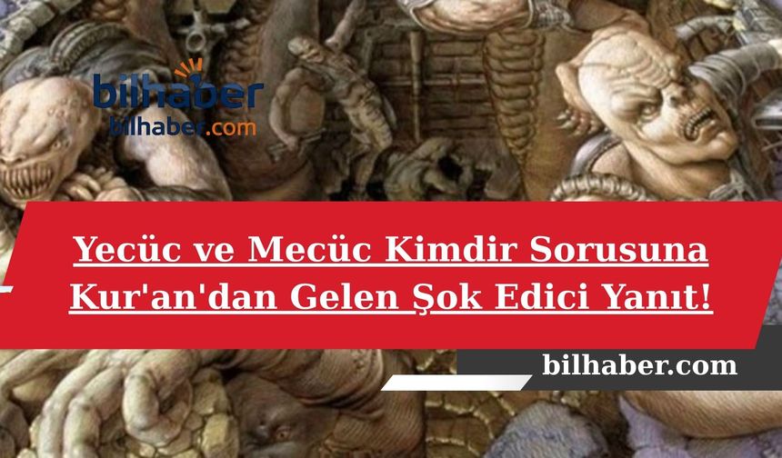 Yecüc ve Mecüc Kimdir Sorusuna Kur'an'dan Gelen Şok Edici Yanıt!