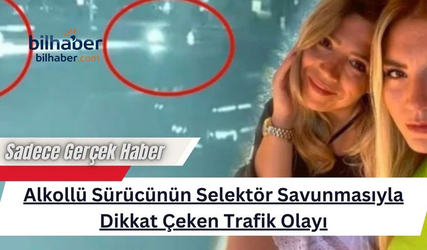 Alkollü Sürücünün Selektör Savunmasıyla Dikkat Çeken Trafik Olayı