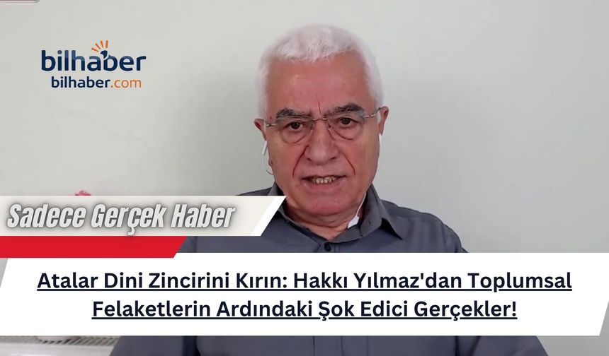 Atalar Dini Zincirini Kırın: Hakkı Yılmaz'dan Toplumsal Felaketlerin Ardındaki Şok Edici Gerçekler!