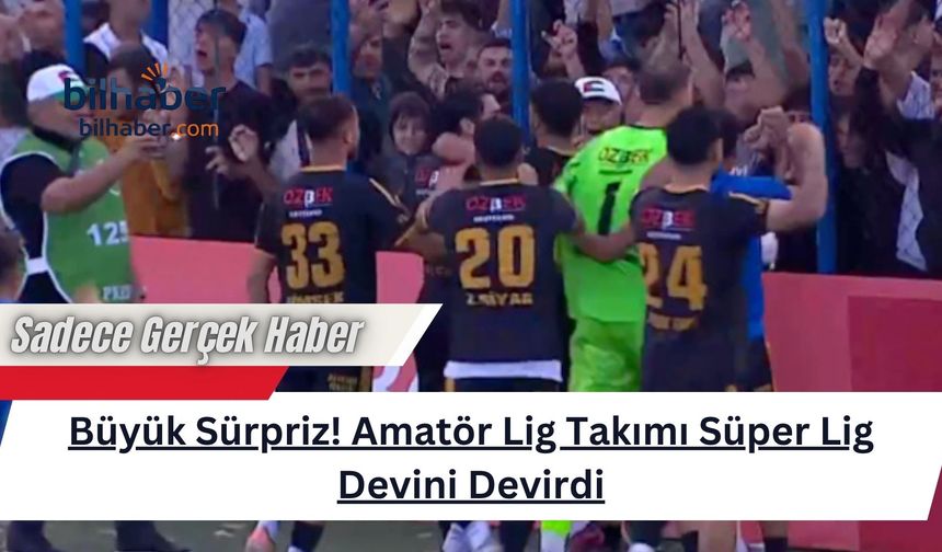 Büyük Sürpriz! Amatör Lig Takımı Süper Lig Devini Devirdi