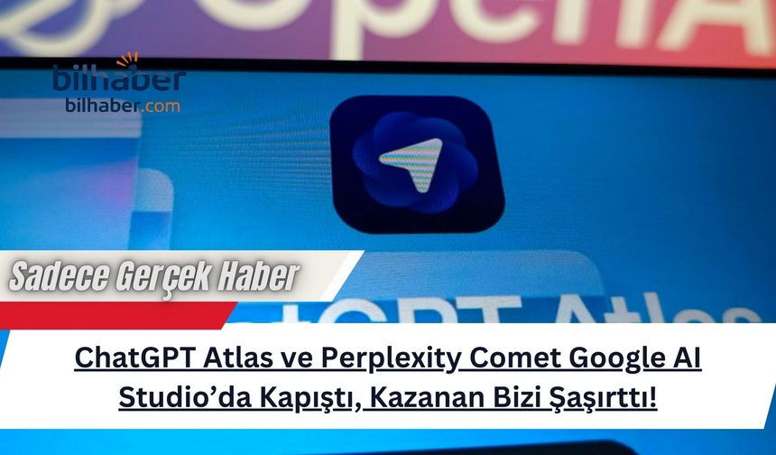 ChatGPT Atlas ve Perplexity Comet Google AI Studio’da Kapıştı, Kazanan Bizi Şaşırttı!