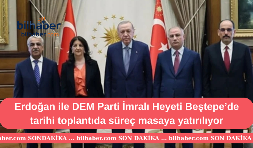 Cumhurbaşkanı Erdoğan ile DEM Parti İmralı Heyeti Beştepe’de tarihi toplantıda süreç masaya yatırılıyor