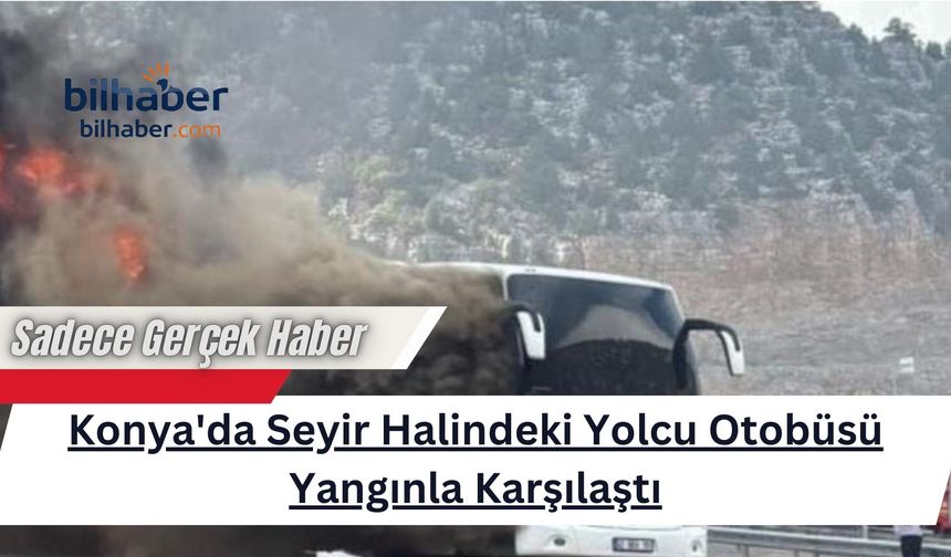 Konya'da Seyir Halindeki Yolcu Otobüsü Yangınla Karşılaştı