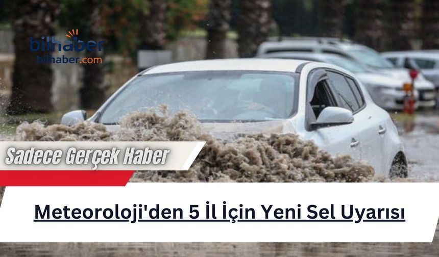 Meteoroloji'den 5 İl İçin Yeni Sel Uyarısı