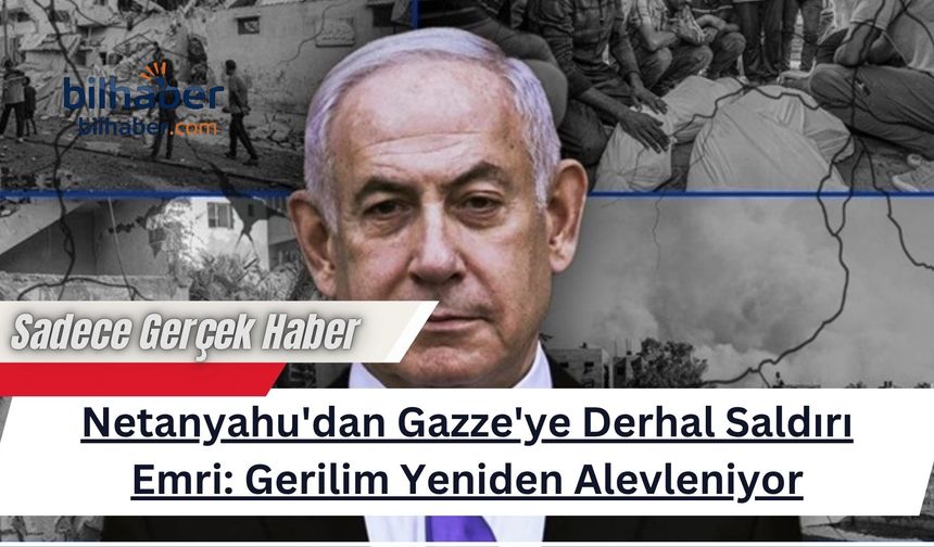 Netanyahu'dan Gazze'ye Derhal Saldırı Emri: Gerilim Yeniden Alevleniyor