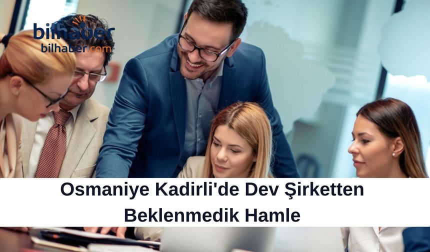 Osmaniye Kadirli'de Dev Şirketten Beklenmedik Hamle