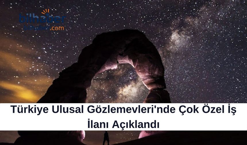 Türkiye Ulusal Gözlemevleri'nde Çok Özel İş İlanı Açıklandı