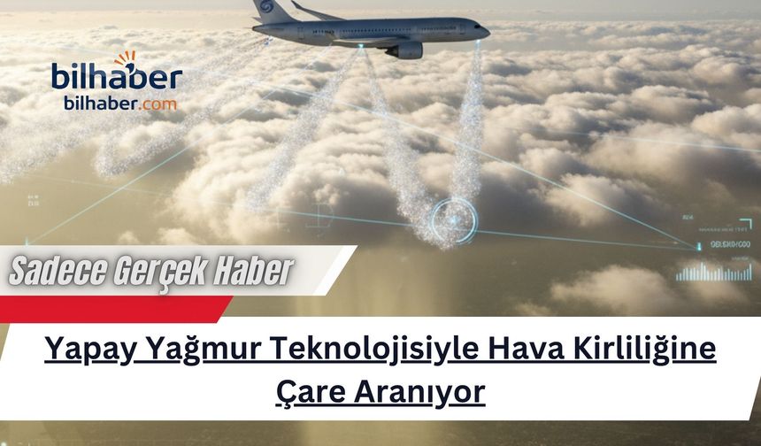 Yapay Yağmur Teknolojisiyle Hava Kirliliğine Çare Aranıyor
