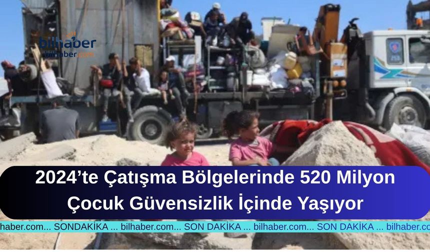 2024’te Çatışma Bölgelerinde 520 Milyon Çocuk Güvensizlik İçinde Yaşıyor