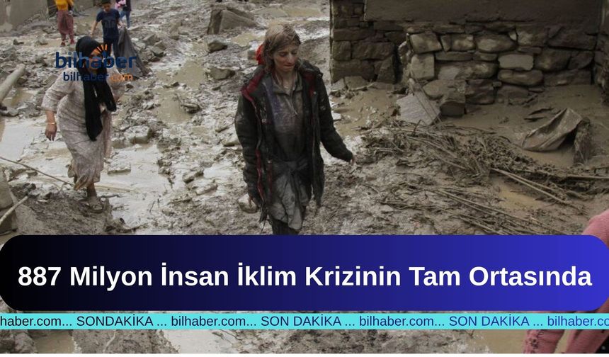 887 Milyon İnsan İklim Krizinin Tam Ortasında