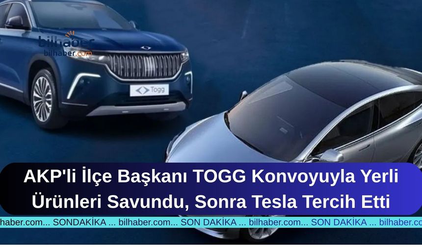 AKP'li İlçe Başkanı TOGG Konvoyuyla Yerli Ürünleri Savundu, Sonra Tesla Tercih Etti