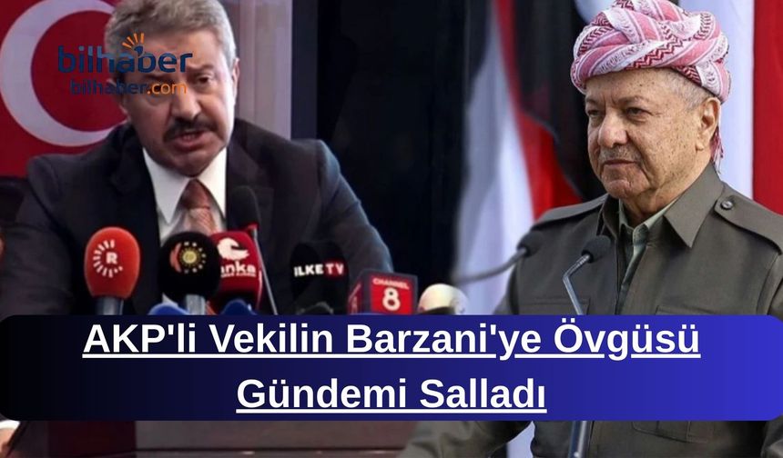 AKP'li Vekilin Barzani'ye Övgüsü Gündemi Salladı
