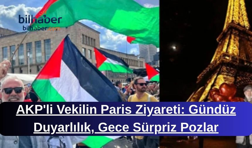 AKP'li Vekilin Paris Ziyareti: Gündüz Duyarlılık, Gece Sürpriz Pozlar