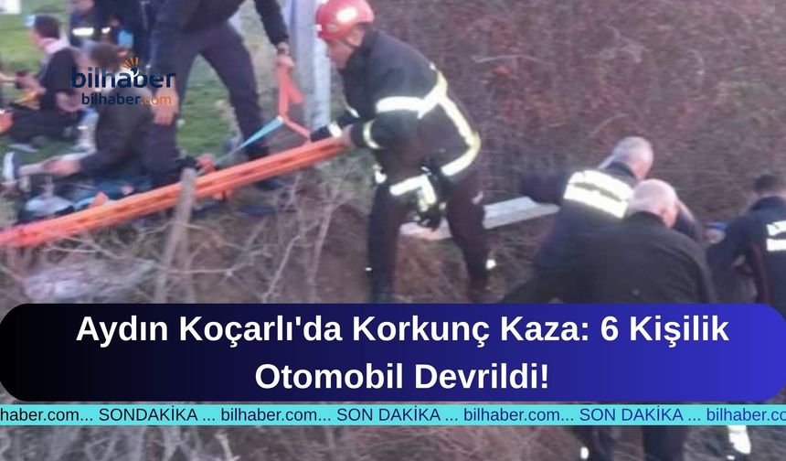 Aydın Koçarlı'da Korkunç Kaza: 6 Kişilik Otomobil Devrildi!