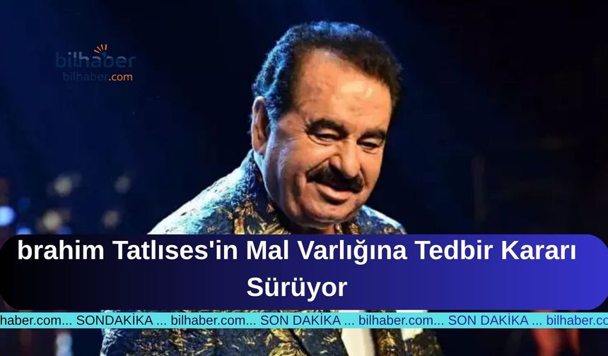 brahim Tatlıses'in Mal Varlığına Tedbir Kararı Sürüyor