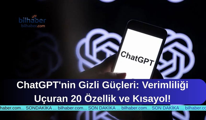 ChatGPT'nin Gizli Güçleri: Verimliliği Uçuran 20 Özellik ve Kısayol!