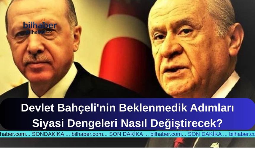 Devlet Bahçeli'nin Beklenmedik Adımları Siyasi Dengeleri Nasıl Değiştirecek?