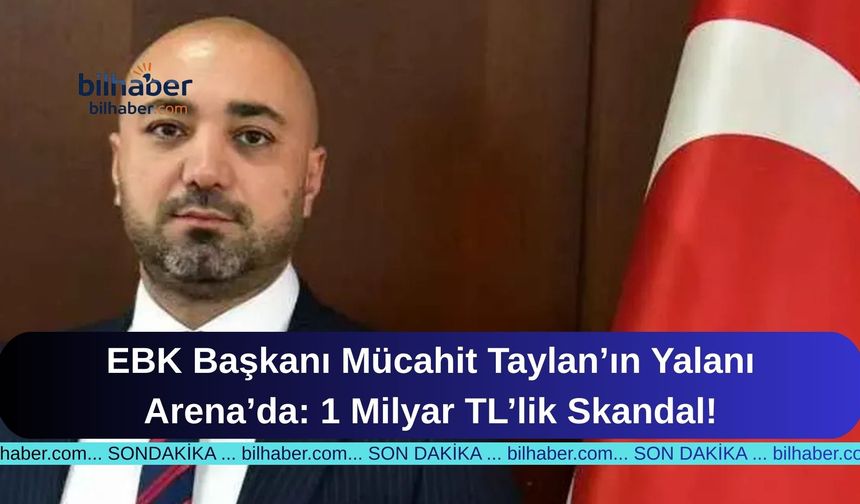 EBK Başkanı Mücahit Taylan’ın Yalanı Arena’da: 1 Milyar TL’lik Skandal!