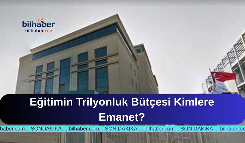 Eğitimin Trilyonluk Bütçesi Kimlere Emanet?