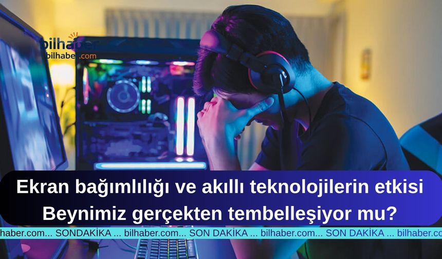 Ekran bağımlılığı ve akıllı teknolojilerin etkisi: Beynimiz gerçekten tembelleşiyor mu?