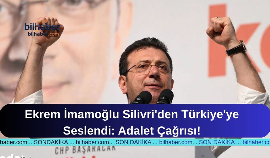 Ekrem İmamoğlu Silivri'den Türkiye'ye Seslendi: Adalet Çağrısı!