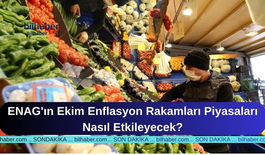 ENAG'ın Ekim Enflasyon Rakamları Piyasaları Nasıl Etkileyecek?