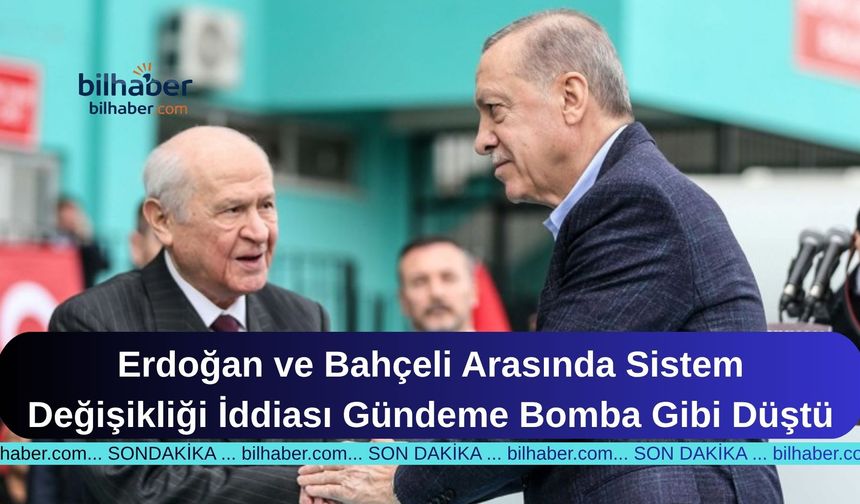 Erdoğan ve Bahçeli Arasında Sistem Değişikliği İddiası Gündeme Bomba Gibi Düştü
