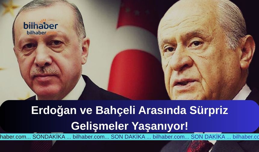 Erdoğan ve Bahçeli Arasında Sürpriz Gelişmeler Yaşanıyor!
