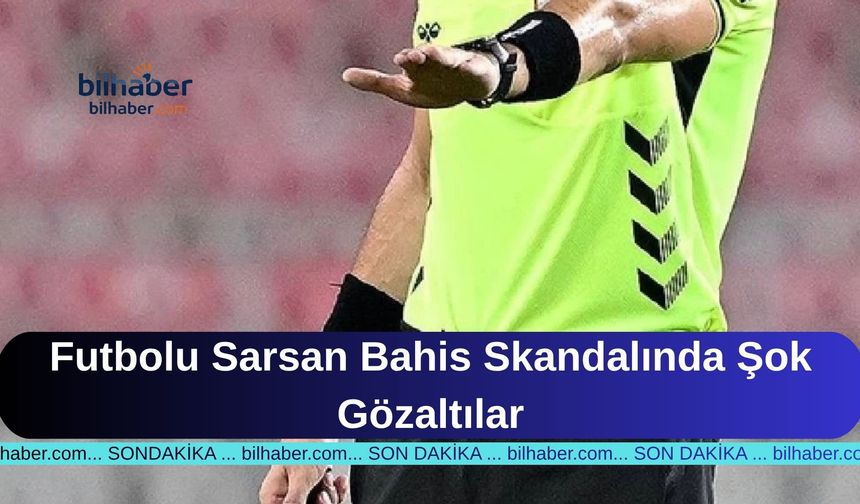 Futbolu Sarsan Bahis Skandalında Şok Gözaltılar