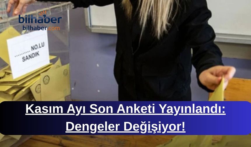 Kasım Ayı Son Anketi Yayınlandı: Dengeler Değişiyor!