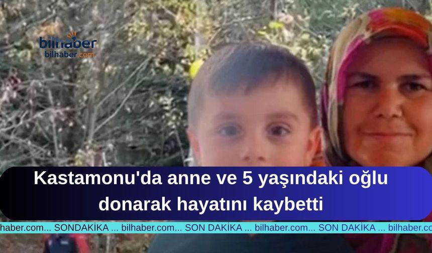 Kastamonu'da anne ve 5 yaşındaki oğlu donarak hayatını kaybetti