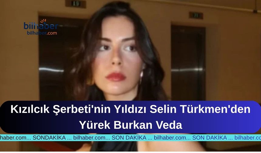 Kızılcık Şerbeti'nin Yıldızı Selin Türkmen'den Yürek Burkan Veda