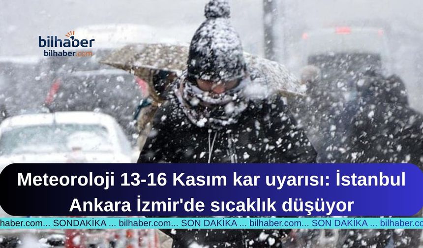 Meteoroloji 13-16 Kasım kar uyarısı: İstanbul Ankara İzmir'de sıcaklık düşüyor