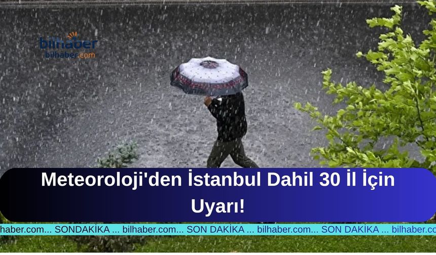 Meteoroloji'den İstanbul Dahil 30 İl İçin Uyarı!
