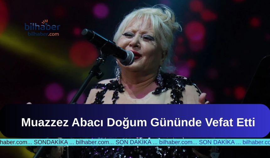 Muazzez Abacı Doğum Gününde Vefat Etti
